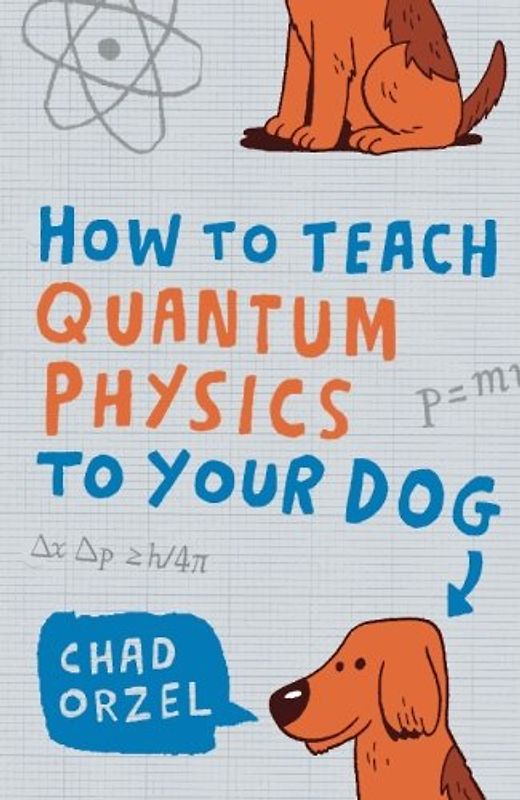 How to Teach Quantum Physics to Your Dog - Orzel, Chad