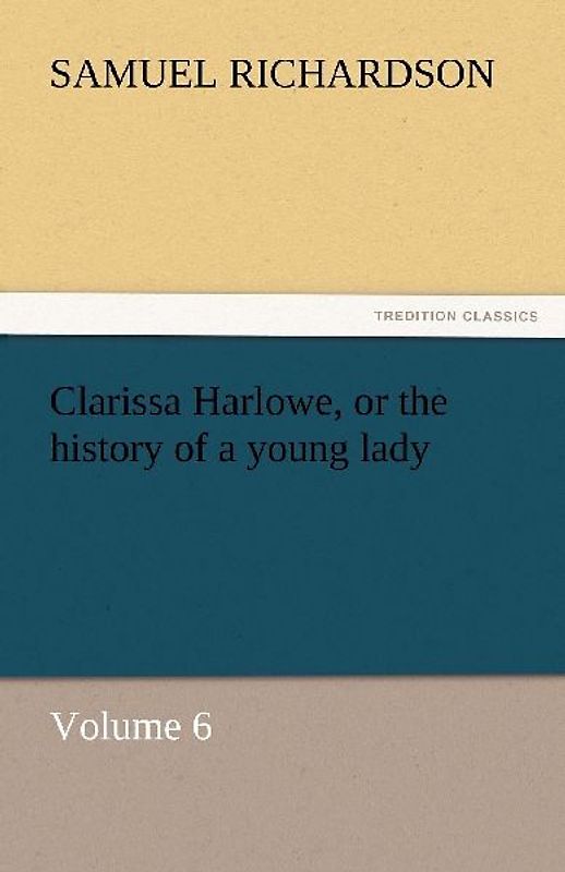 Clarissa Harlowe, or the history of a young lady