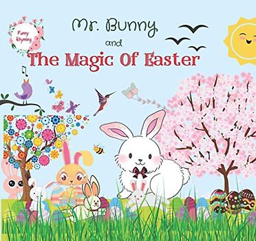 Mr. Bunny and The Magic Of Easter: Funny Rhyming Picture Book for kids Ages 2-8- Easter story for kids about Friendship, Love, Care, Forgiveness- Mr. Bunny searching for his family and friends