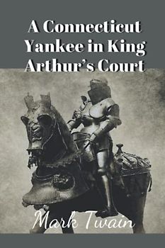 A Connecticut Yankee in King Arthur’s Court: With original illustrations