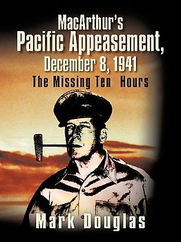 MacArthur's Pacific Appeasement, December 8, 1941