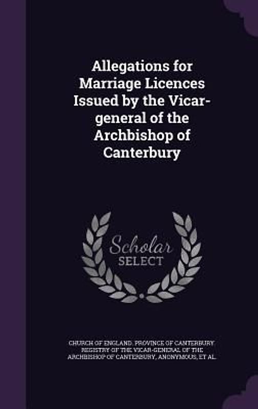 Allegations for Marriage Licences Issued by the Vicar-general of the Archbishop of Canterbury