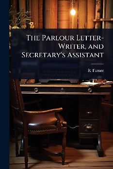 The Parlour Letter-Writer, and Secretary's Assistant