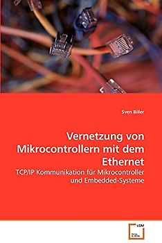 Vernetzung von Mikrocontrollern mit dem Ethernet: TCP/IP Kommunikation für Mikrocontroller und Embedded-Systeme