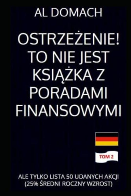OSTRZEŻENIE! TO NIE JEST KSIĄŻKA Z PORADAMI FINANSOWYMI: ALE TYLKO LISTA 50 UDANYCH AKCJI (25% ŚREDNI ROCZNY WZROST) (JUST a LIST of succesful STOCKS)
