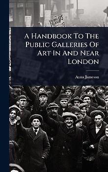 A Handbook To The Public Galleries Of Art In And Near London
