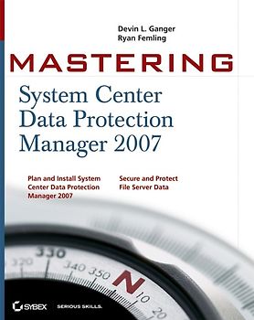 Mastering System Center Data Protection Manager 2007