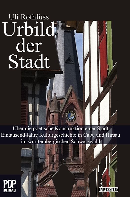 Urbild der Stadt. Über die poetische Konstruktion einer Stadt Eintausend Jahre Kulturgeschichte in Calw und Hirsau im württembergischen Schwarzwald.