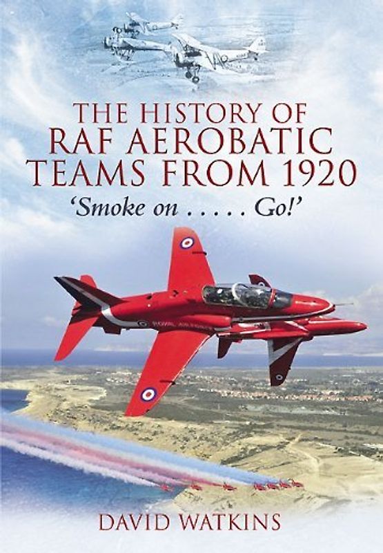 The History of RAF Aerobatic Teams from 1920: Smoke on ... Go!