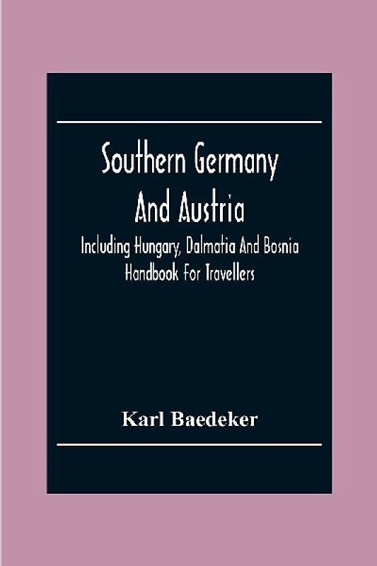 Southern Germany And Austria, Including Hungary, Dalmatia And Bosnia. Handbook For Travellers