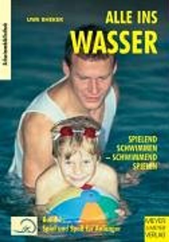Alle ins Wasser: Spielend schwimmen - schwimmend spielen (Band 1)