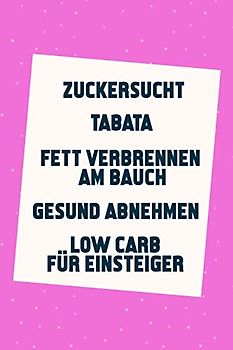 Zuckersucht | Tabata | Fett verbrennen am Bauch | Gesund Abnehmen | Low Carb für Einsteiger: Schnell schlank & gesund (5in1 Bücher)