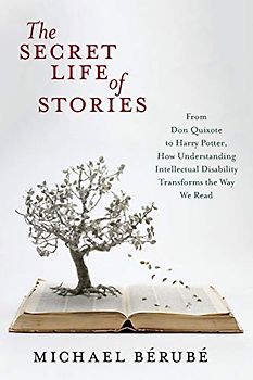 The Secret Life of Stories: From Don Quixote to Harry Potter, How Understanding Intellectual Disability Transforms the Way We Read