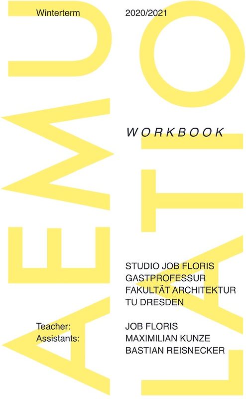 Studio Job Floris, Gastprofessur Fakultät Architektur, TU Dresden / Aemulatio: Workbook; Winterterm 2020 TU Dresden