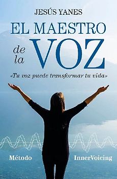 El maestro de la voz : tu voz puede transformar tu vida