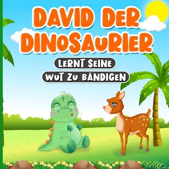 David der Dinosaurier Lernt seine Wut zu Bändigen: Kindergeschichte über den Umgang mit Gefühlen und Emotionen | Buch für Kinder von 2 bis 7 Jahren | Gute Nacht Geschichte