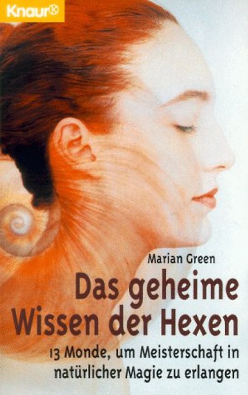 Das geheime Wissen der Hexen. 13 Monde, um Meisterschaft in natürlicher Magie zu erlangen