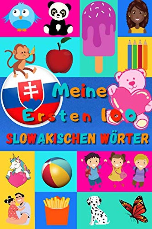 Meine ersten 100 Slowakischen Wörter: Slowakisch lernen für Kinder von 2 - 6 Jahren, Babys, Kindergarten | Bilderbuch : 100 schöne farbige Bilder mit Slowakischen und Deutschen Wörtern