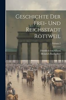 Geschichte Der Frei- Und Reichsstadt Rottweil; Volume 2