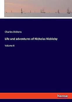 Life and adventures of Nicholas Nickleby: Volume II