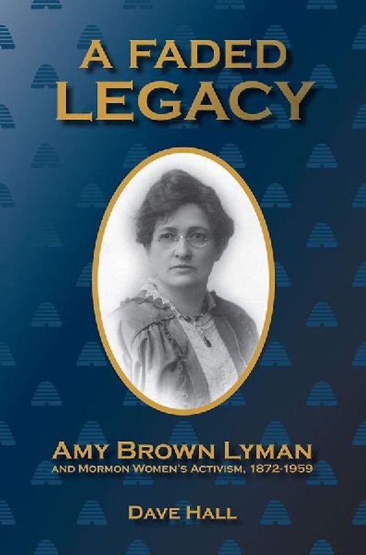 A Faded Legacy: Amy Brown Lyman and Mormon Women's Activism, 1872 - 1959