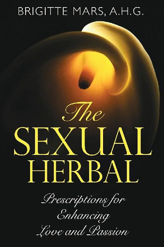 The Sexual Herbal: Prescriptions for Enhancing Love and Passion - Mars A.H.G., Brigitte