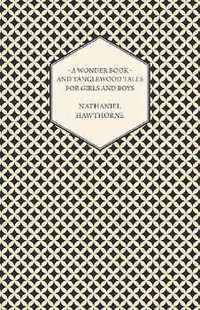 A Wonder Book and Tanglewood Tales for Girls and Boys