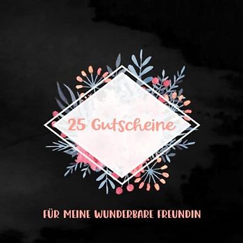 25 Gutscheine: Für meine wunderbare Freundin | mit 25 vorgefertigten ideen | Tolles Geschenk zum Valentinstag