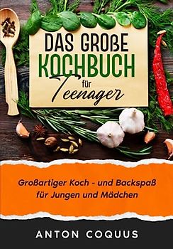 Das große Kochbuch für Teenager: Großartiger Koch- und Backspaß für Jungen und Mädchen.