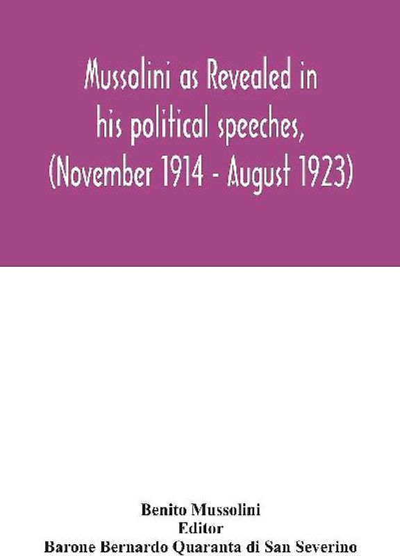 Mussolini as revealed in his political speeches, (November 1914 - August 1923)
