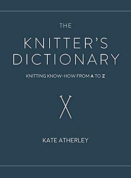 The Knitter's Dictionary: Knitting Know-How from A to Z