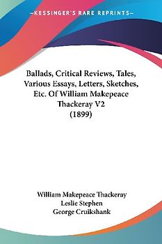 Ballads, Critical Reviews, Tales, Various Essays, Letters, Sketches, Etc. Of William Makepeace Thackeray V2 (1899)