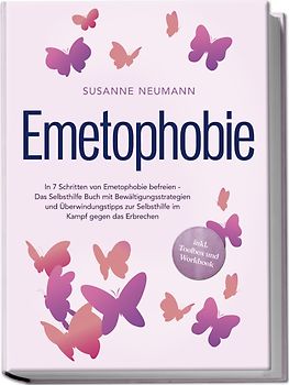Emetophobie: In 7 Schritten von Emetophobie befreien - Das Selbsthilfe Buch mit Bewältigungsstrategien und Überwindungstipps zur Selbsthilfe im Kampf gegen das Erbrechen - inkl. Toolbox und Workbook