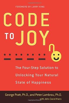 Code to Joy: The Four-Step Solution to Unlocking Your Natural State of Happiness - George Pratt