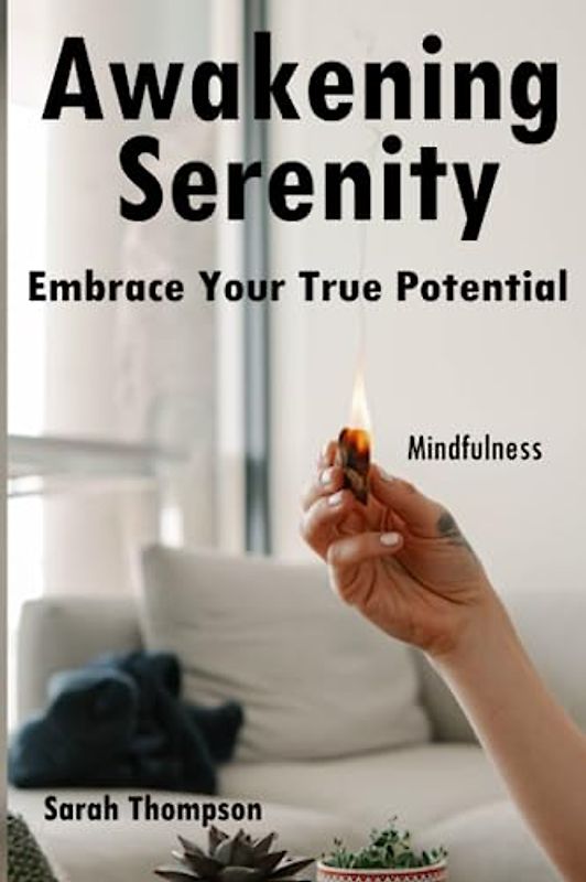 Awakening Serenity: Embrace Your True Potential and Discover Lasting Inner Peace with Proven Techniques for Personal Growth and Spiritual Fulfillment