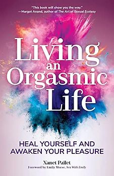 Living An Orgasmic Life: Heal Yourself and Awaken Your Pleasure (Valentines day gift for him)