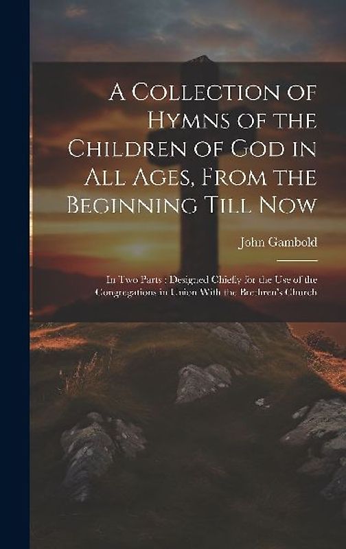 A Collection of Hymns of the Children of God in All Ages, From the Beginning Till Now