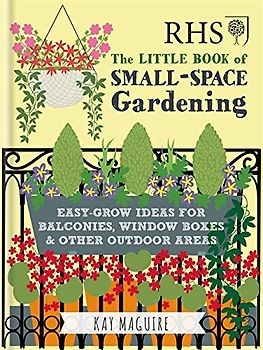 RHS Little Book of Small-Space Gardening: Easy-grow Ideas for Balconies, Window Boxes & Other Outdoor Areas (Royal Horticultural Society Handbooks)