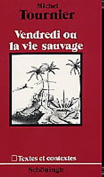 Vendredi ou la vie Sauvage / Textes et Contextes. Tournier, Michel: Vendredi ou la vie sauvage