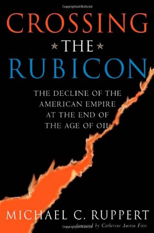 Crossing the Rubicon: The Decline of the American Empire at the End of the Age of Oil - Michael C. Ruppert