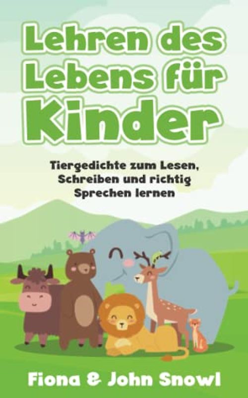 Lehren des Lebens für Kinder: Tiergedichte zum Lesen, Schreiben und richtig Sprechen lernen (4 - 99)