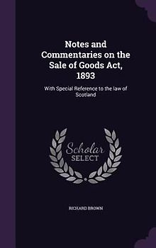 Notes and Commentaries on the Sale of Goods Act, 1893