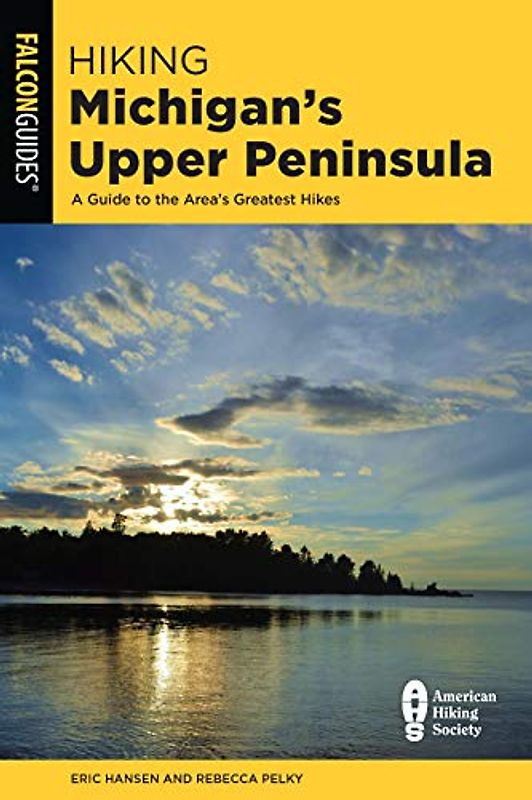 Hiking Michigan's Upper Peninsula: A Guide to the Area's Greatest Hikes (State Hiking Guides)