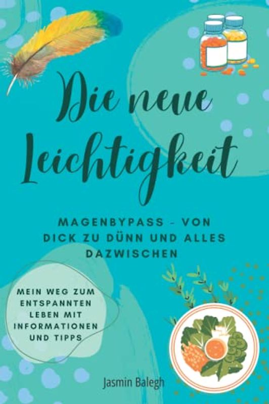 Die neue Leichtigkeit Magenbypass – von dick zu dünn und alles dazwischen: Mein Weg zu einem entspannten Leben. Mit Informationen und Tipps