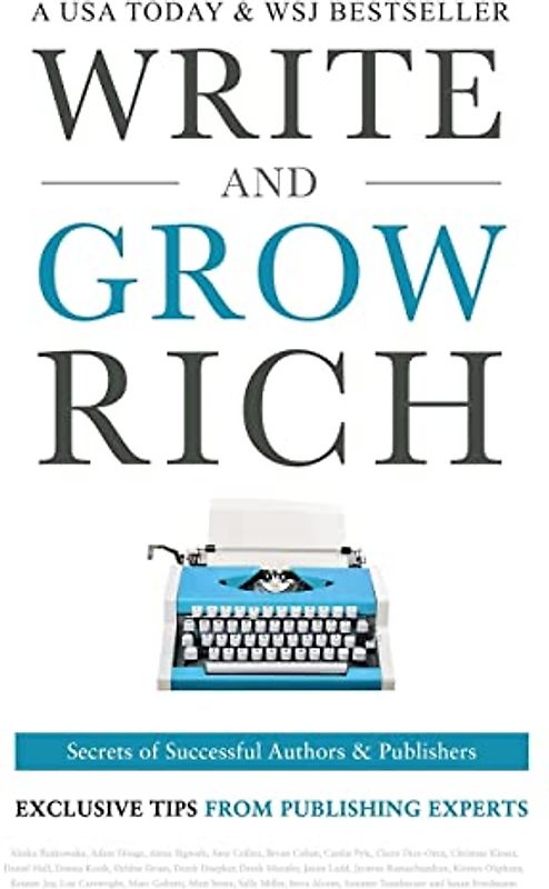 Write and Grow Rich: Secrets of Successful Authors and Publishers (Exclusive Tips from Publishing Experts, Band 1)