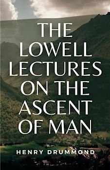 The Lowell Lectures on the Ascent of Man: (Annotated)