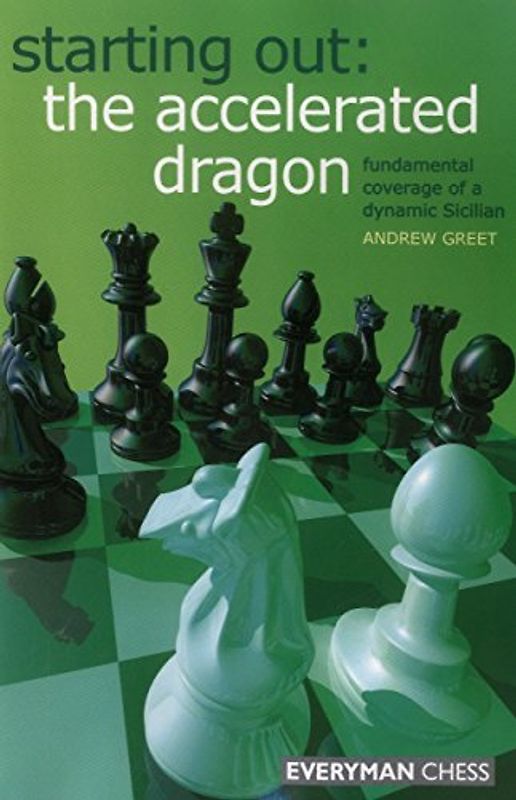 Starting Out: The Accelerated Dragon: Fundamental Coverage of a Dynamic Sicilian - Greet, Andrew