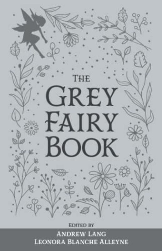 The Grey Fairy Book: The Original 1900 Scripture of the Fairy Tale Collection (Annotated)