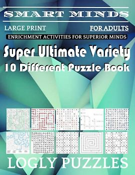 Smart Minds -Variety 10 Different Puzzle Book For Adults: Ultimate Variety Puzzles Large-Print Word Search, Word Maze .Word Spiral ,Word Angles, ... Crossword And Sudoku Easy , Medium And Hard