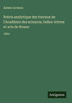 Précis analytique des travaux de l'Académie des sciences, belles-lettres et arts de Rouen